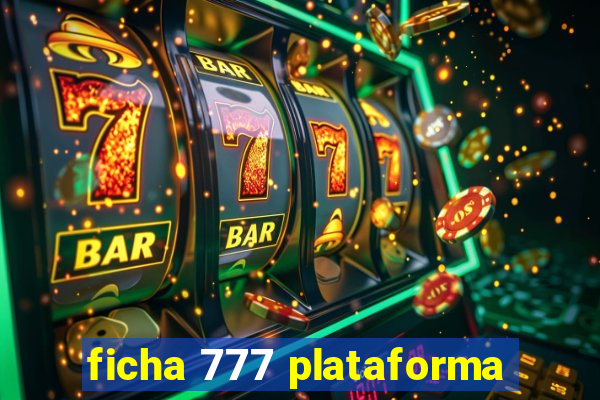 ficha 777 plataforma